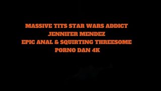Massive Tits Star Wars Addict Jennifer Mendez Epic Anal & Squirting Threesome – Porno Dan 4K